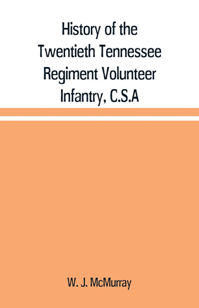 History of the Twentieth Tennessee Regiment Volunteer Infantry, C.S.A History of the Twentieth Tennessee Regiment Volunteer Infantry, C.S.A