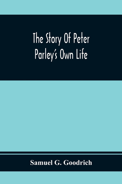 The Story Of Peter Parley'S Own Life The Story Of Peter Parley'S Own Life