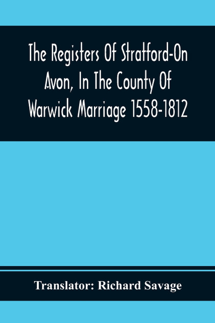 The Registers Of Stratford-On Avon, In The County Of Warwick Marriage 1558-1812 The Registers Of Stratford-On Avon, In The County Of Warwick Marriage 1558-1812