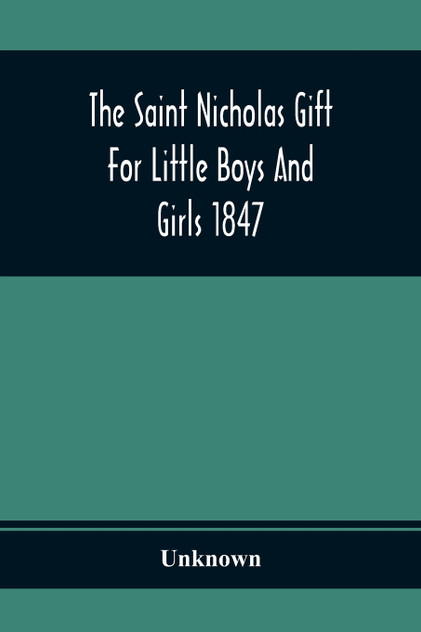 The Saint Nicholas Gift For Little Boys And Girls 1847 The Saint Nicholas Gift For Little Boys And Girls 1847