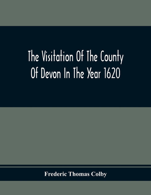 The Visitation Of The County Of Devon In The Year 1620 The Visitation Of The County Of Devon In The Year 1620