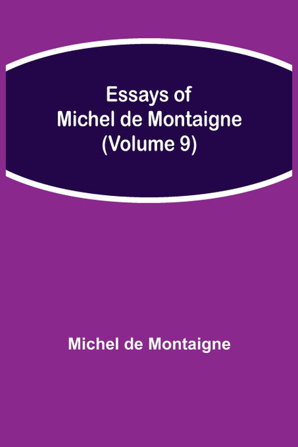 Essays of Michel de Montaigne (Volume 9) Essays of Michel de Montaigne (Volume 9)