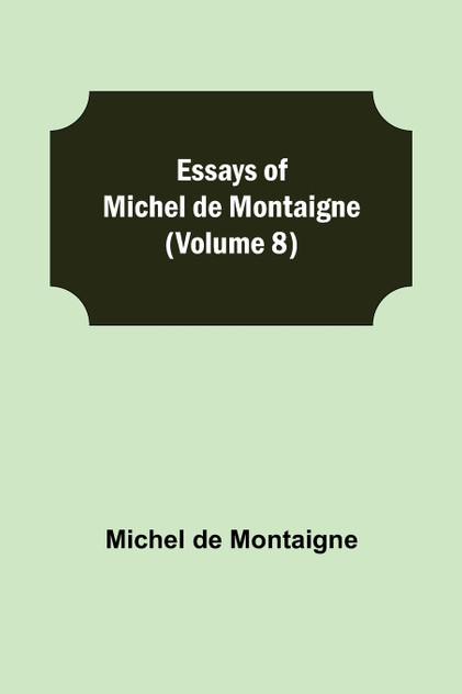 Essays of Michel de Montaigne (Volume 8) Essays of Michel de Montaigne (Volume 8)