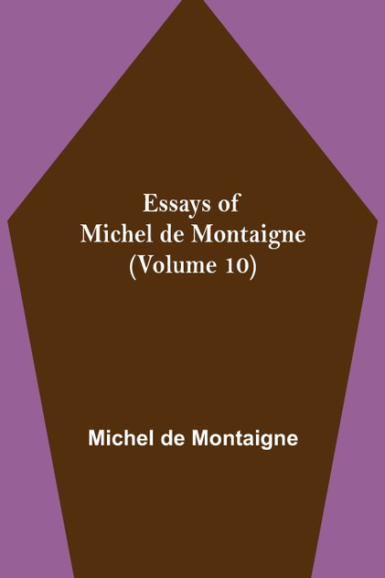 Essays of Michel de Montaigne (Volume 10)