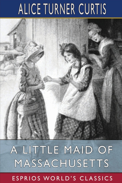 A Little Maid of Massachusetts (Esprios Classics) A Little Maid of Massachusetts (Esprios Classics)