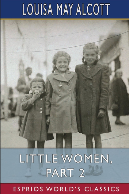 Little Women, Part 2 (Esprios Classics) Little Women, Part 2 (Esprios Classics)