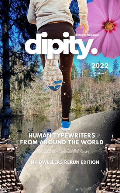 Dipity Literary Magazine Issue #1 (Ink Dwellers Rerun) Dipity Literary Magazine Issue #1 (Ink Dwellers Rerun)