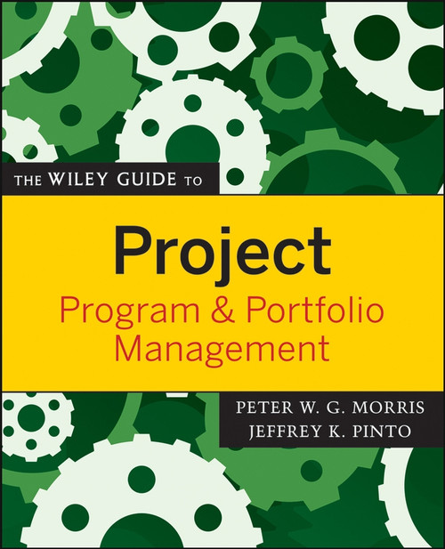 The Wiley Guide to Project, Program, and Portfolio Management The Wiley Guide to Project, Program, and Portfolio Management