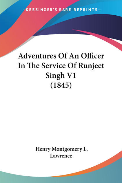 Adventures Of An Officer In The Service Of Runjeet Singh V1 (1845) Adventures Of An Officer In The Service Of Runjeet Singh V1 (1845)