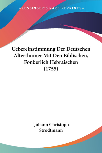 Uebereinstimmung Der Deutschen Alterthumer Mit Den Biblischen, Fonberlich Hebraischen (1755) Uebereinstimmung Der Deutschen Alterthumer Mit Den Biblischen, Fonberlich Hebraischen (1755)