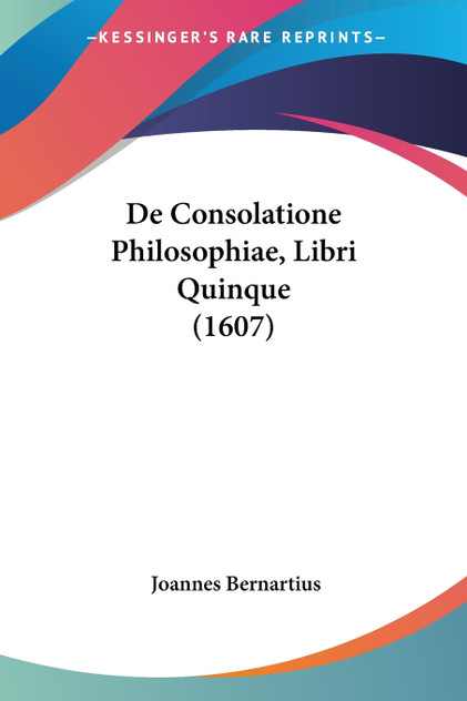 De Consolatione Philosophiae, Libri Quinque (1607) De Consolatione Philosophiae, Libri Quinque (1607)