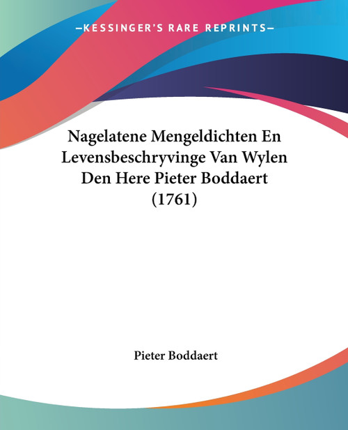 Nagelatene Mengeldichten En Levensbeschryvinge Van Wylen Den Here Pieter Boddaert (1761)