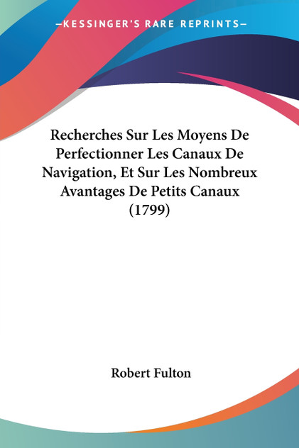 Recherches Sur Les Moyens De Perfectionner Les Canaux De Navigation, Et Sur Les Nombreux Avantages De Petits Canaux (1799) Recherches Sur Les Moyens De Perfectionner Les Canaux De Navigation, Et Sur Les Nombreux Avantages De Petits Canaux (1799)