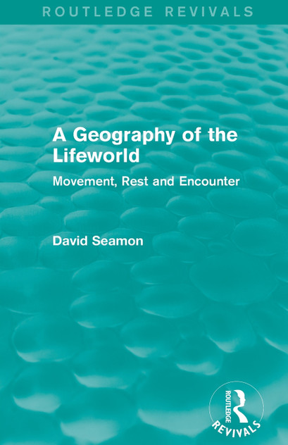 A Geography of the Lifeworld (Routledge Revivals) A Geography of the Lifeworld (Routledge Revivals)