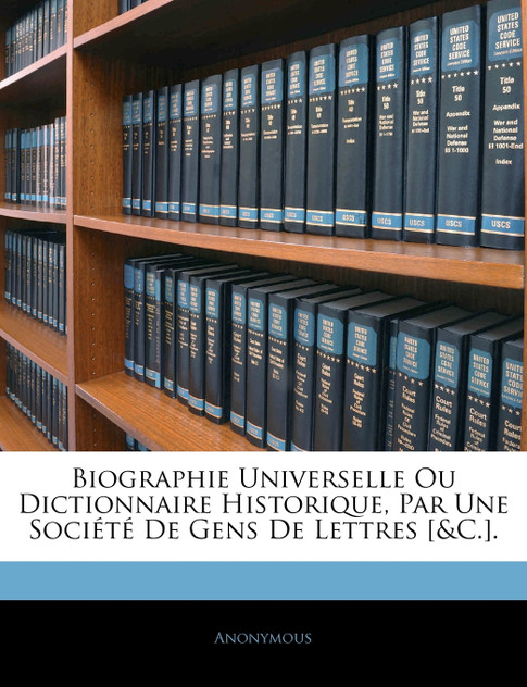 Biographie Universelle Ou Dictionnaire Historique, Par Une Société De Gens De Lettres [&c.].
