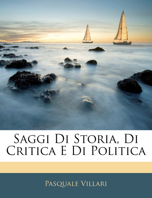 Saggi Di Storia, Di Critica E Di Politica Saggi Di Storia, Di Critica E Di Politica