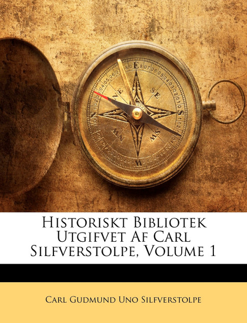 Historiskt Bibliotek Utgifvet AF Carl Silfverstolpe, Volume 1