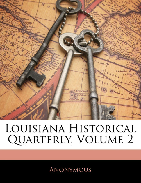 Louisiana Historical Quarterly, Volume 2 Louisiana Historical Quarterly, Volume 2