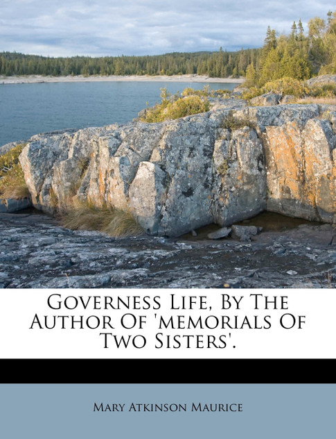 Governess Life, By The Author Of 'memorials Of Two Sisters'.