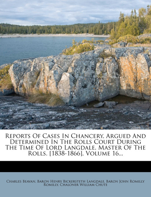 Reports Of Cases In Chancery, Argued And Determined In The Rolls Court During The Time Of Lord Langdale, Master Of The Rolls. [1838-1866], Volume 16...