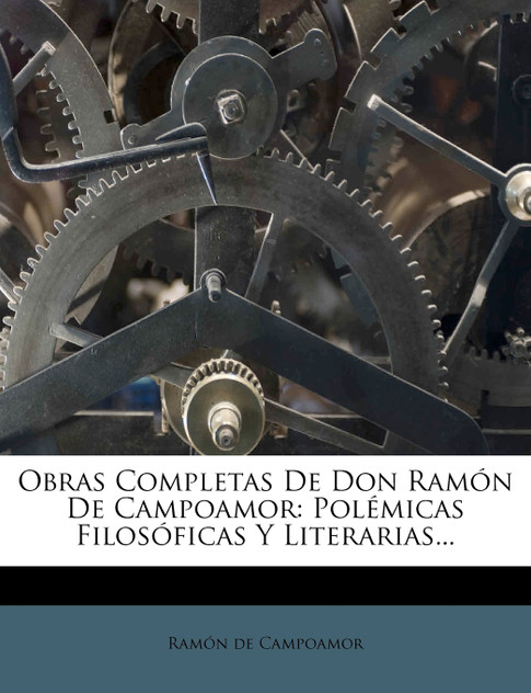 Obras Completas De Don Ramón De Campoamor Obras Completas De Don Ramón De Campoamor