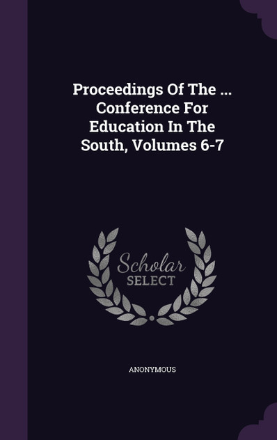 Proceedings Of The ... Conference For Education In The South, Volumes 6-7 Proceedings Of The ... Conference For Education In The South, Volumes 6-7