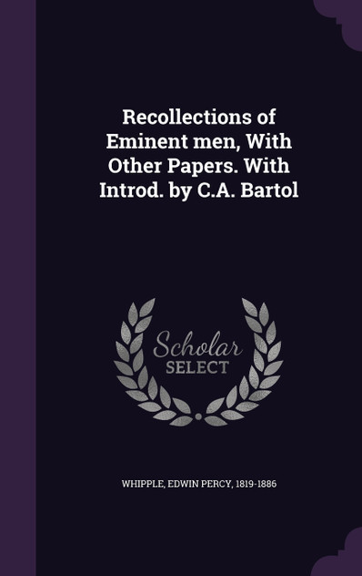 Recollections of Eminent men, With Other Papers. With Introd. by C.A. Bartol Recollections of Eminent men, With Other Papers. With Introd. by C.A. Bartol