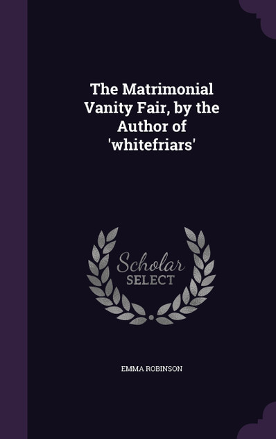 The Matrimonial Vanity Fair, by the Author of 'whitefriars'
