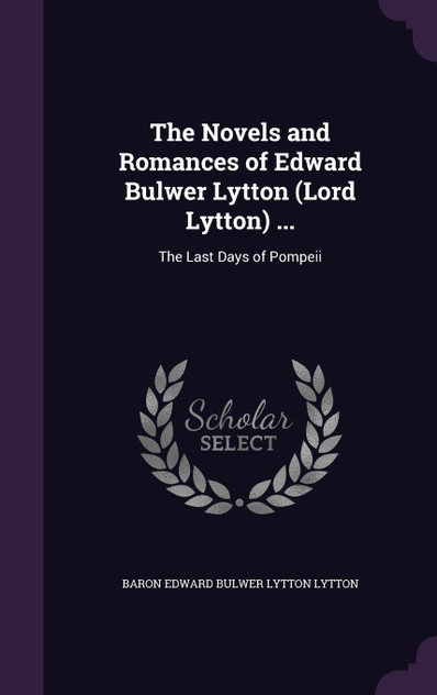 The Novels and Romances of Edward Bulwer Lytton (Lord Lytton) ... The Novels and Romances of Edward Bulwer Lytton (Lord Lytton) ...