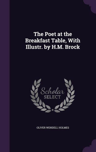 The Poet at the Breakfast Table, With Illustr. by H.M. Brock The Poet at the Breakfast Table, With Illustr. by H.M. Brock