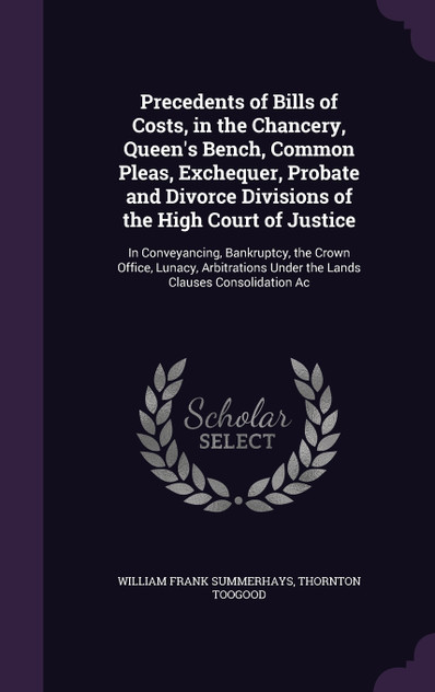Precedents of Bills of Costs, in the Chancery, Queen's Bench, Common Pleas, Exchequer, Probate and Divorce Divisions of the High Court of Justice Precedents of Bills of Costs, in the Chancery, Queen's Bench, Common Pleas, Exchequer, Probate and Divorce Divisions of the High Court of Justice