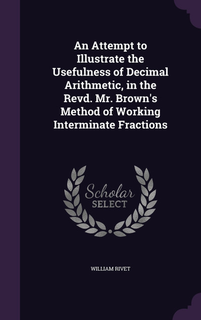 An Attempt to Illustrate the Usefulness of Decimal Arithmetic, in the Revd. Mr. Brown's Method of Working Interminate Fractions