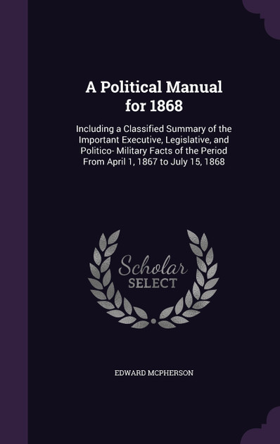 A Political Manual for 1868 A Political Manual for 1868