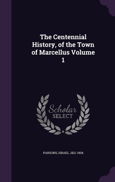 The Centennial History, of the Town of Marcellus Volume 1