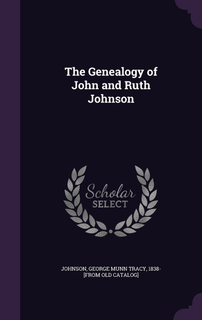 The Genealogy of John and Ruth Johnson The Genealogy of John and Ruth Johnson
