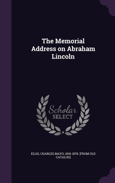 The Memorial Address on Abraham Lincoln The Memorial Address on Abraham Lincoln