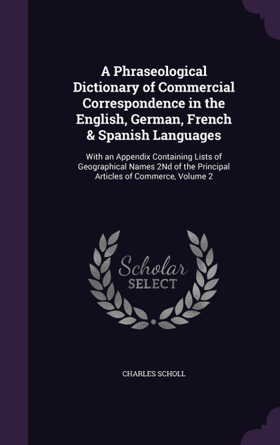 A Phraseological Dictionary of Commercial Correspondence in the English, German, French & Spanish Languages A Phraseological Dictionary of Commercial Correspondence in the English, German, French & Spanish Languages