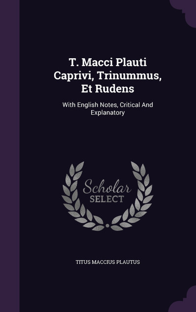 T. Macci Plauti Caprivi, Trinummus, Et Rudens T. Macci Plauti Caprivi, Trinummus, Et Rudens