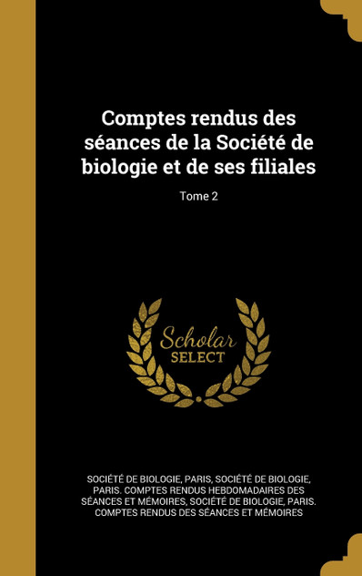 Comptes rendus des séances de la Société de biologie et de ses filiales; Tome 2 Comptes rendus des séances de la Société de biologie et de ses filiales; Tome 2