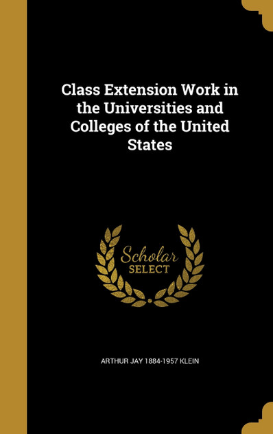 Class Extension Work in the Universities and Colleges of the United States Class Extension Work in the Universities and Colleges of the United States