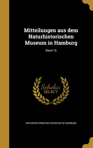 Mitteilungen aus dem Naturhistorischen Museum in Hamburg; Band 16 Mitteilungen aus dem Naturhistorischen Museum in Hamburg; Band 16