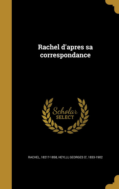 Rachel d'apres sa correspondance Rachel d'apres sa correspondance