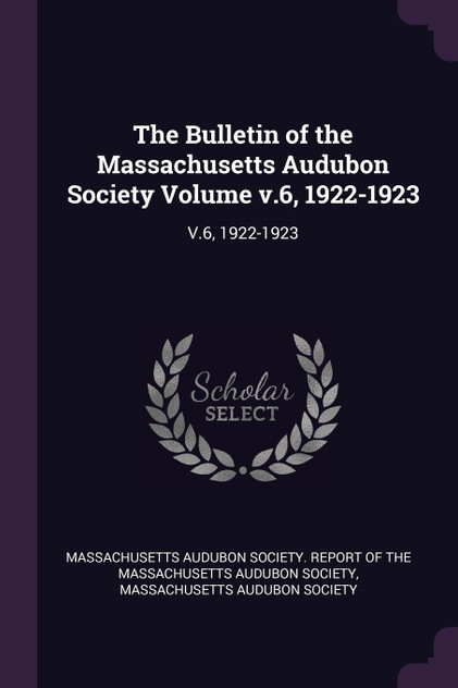 The Bulletin of the Massachusetts Audubon Society Volume v.6, 1922-1923 The Bulletin of the Massachusetts Audubon Society Volume v.6, 1922-1923