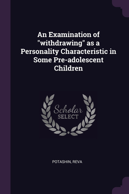 An Examination of "withdrawing" as a Personality Characteristic in Some Pre-adolescent Children An Examination of "withdrawing" as a Personality Characteristic in Some Pre-adolescent Children