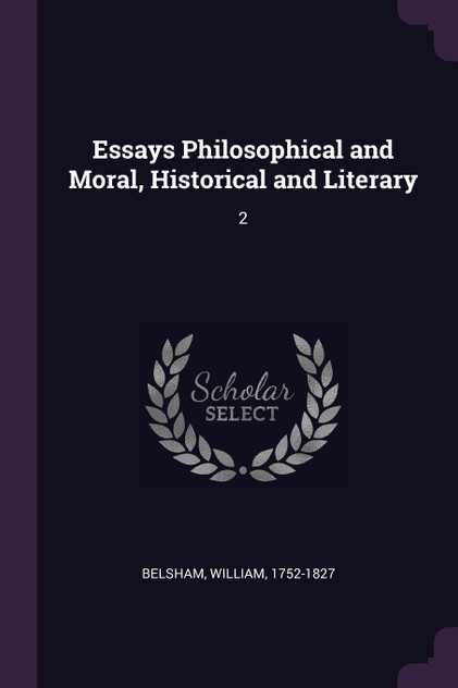 Essays Philosophical and Moral, Historical and Literary Essays Philosophical and Moral, Historical and Literary