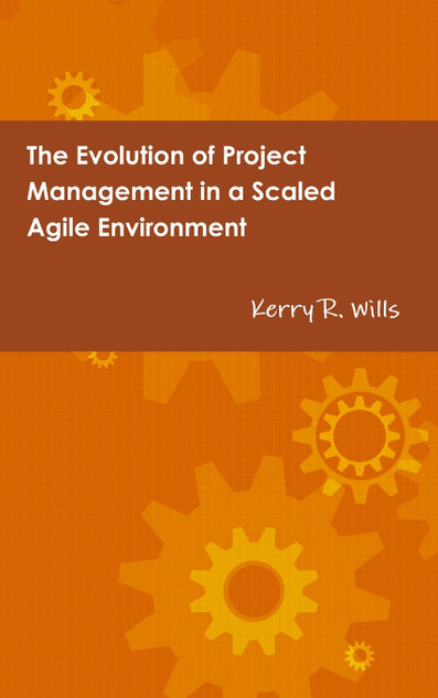 The Evolution of Project Management in a Scaled Agile Environment The Evolution of Project Management in a Scaled Agile Environment