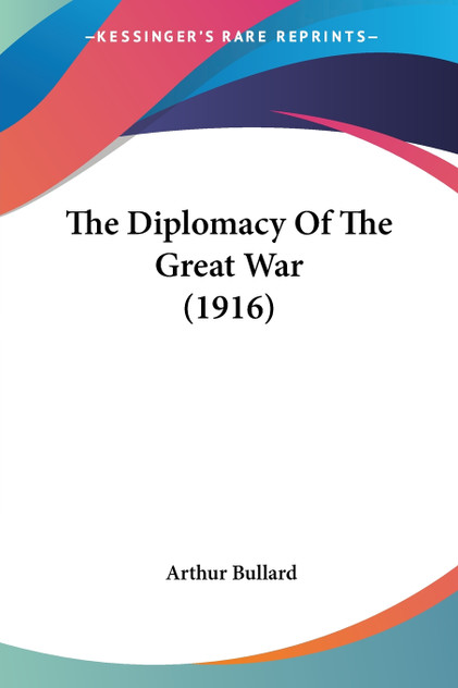 The Diplomacy Of The Great War (1916) The Diplomacy Of The Great War (1916)
