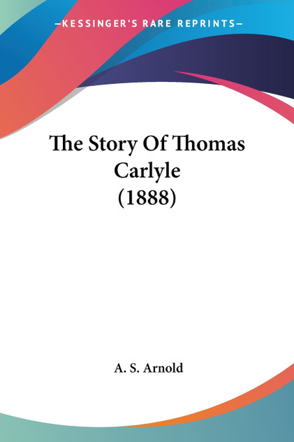 The Story Of Thomas Carlyle (1888) The Story Of Thomas Carlyle (1888)