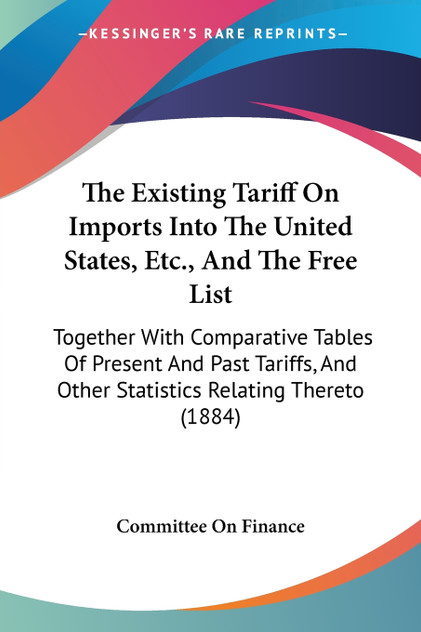 The Existing Tariff On Imports Into The United States, Etc., And The Free List The Existing Tariff On Imports Into The United States, Etc., And The Free List