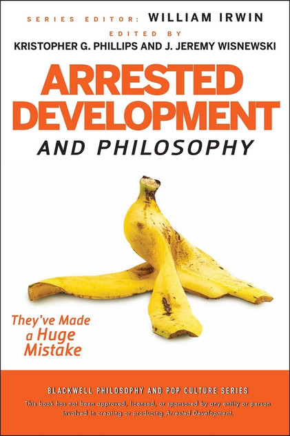 Arrested Development and Philosophy Arrested Development and Philosophy